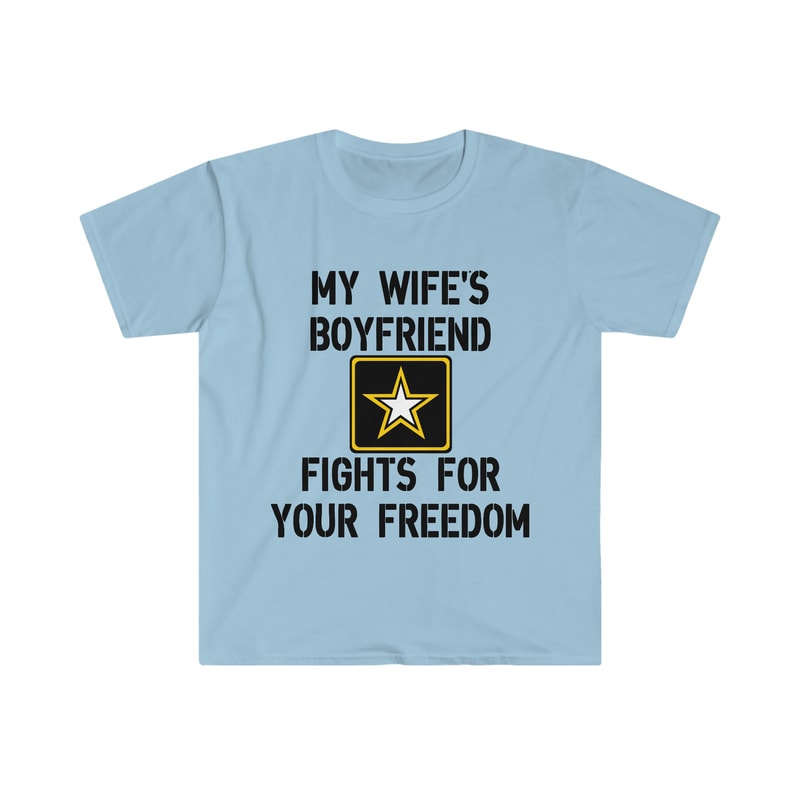 My Wife's Boyfriend Fights for Your Freedom US Army Funny Sarcastic Meme Tee Shirt - 5.jpg