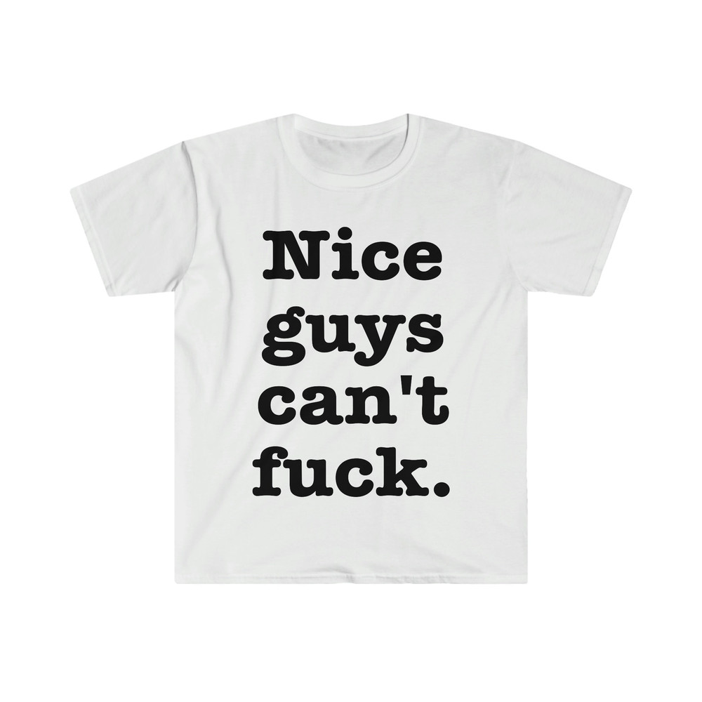 Nice Guys Can't F Funny Meme T Shirt - 1.jpg