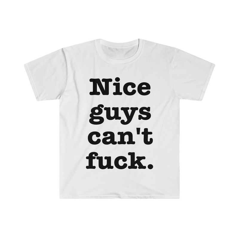 Nice Guys Can't F Funny Meme T Shirt - 1.jpg
