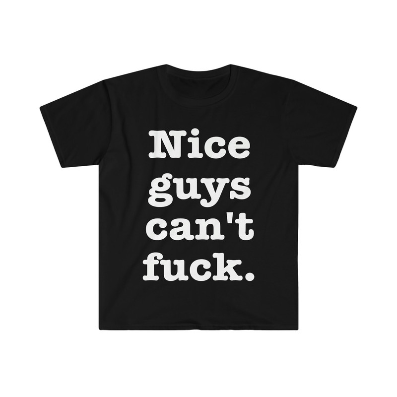 Nice Guys Can't F Funny Meme T Shirt - 2.jpg