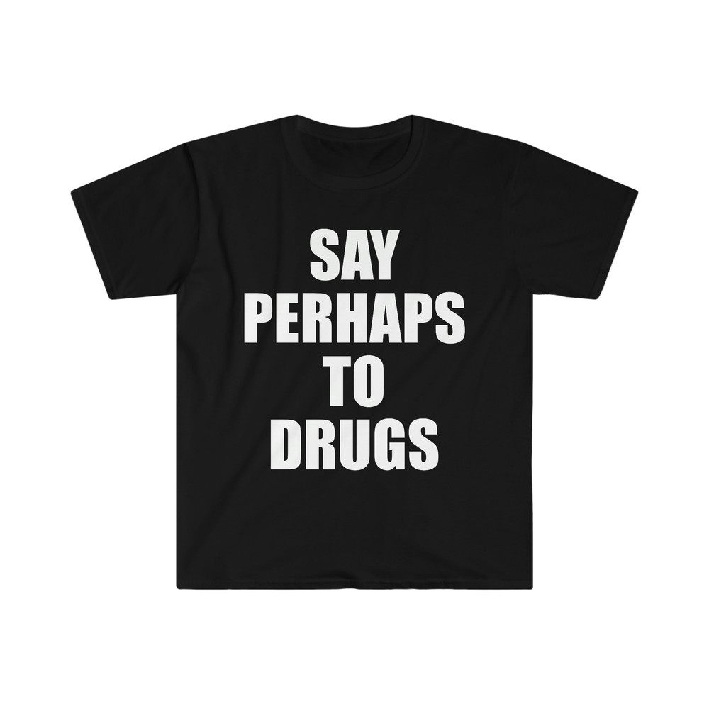 Say Perhaps to Drugs Funny Meme Tee Shirt - 1.jpg