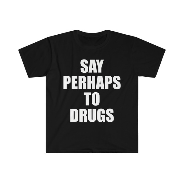 Say Perhaps to Drugs Funny Meme Tee Shirt - 1.jpg