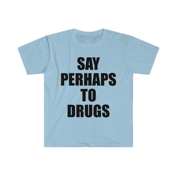 Say Perhaps to Drugs Funny Meme Tee Shirt - 5.jpg
