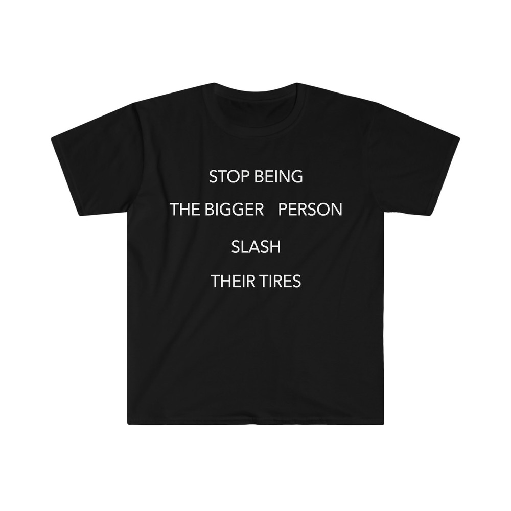 Stop Being the Bigger Person Slash Their Tires Funny Y2K 2000's Celebrity Inspired Meme TShirt - 3.jpg
