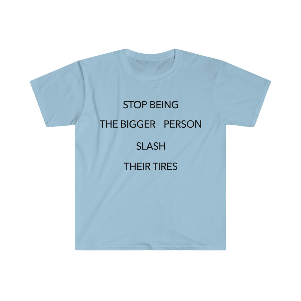 Stop Being the Bigger Person Slash Their Tires Funny Y2K 2000's Celebrity Inspired Meme TShirt - 5.jpg