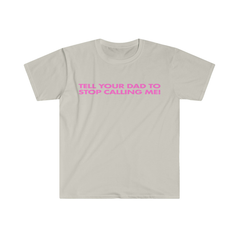 Tell Your Dad to Stop Calling Me! Funny Y2K 2000's Celebrity Inspired Meme TShirt - 3.jpg