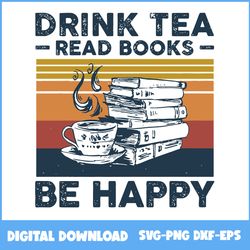drink tea read books be happy vintage svg, drink tea read books be happy svg, halloween svg, png eps dxf file