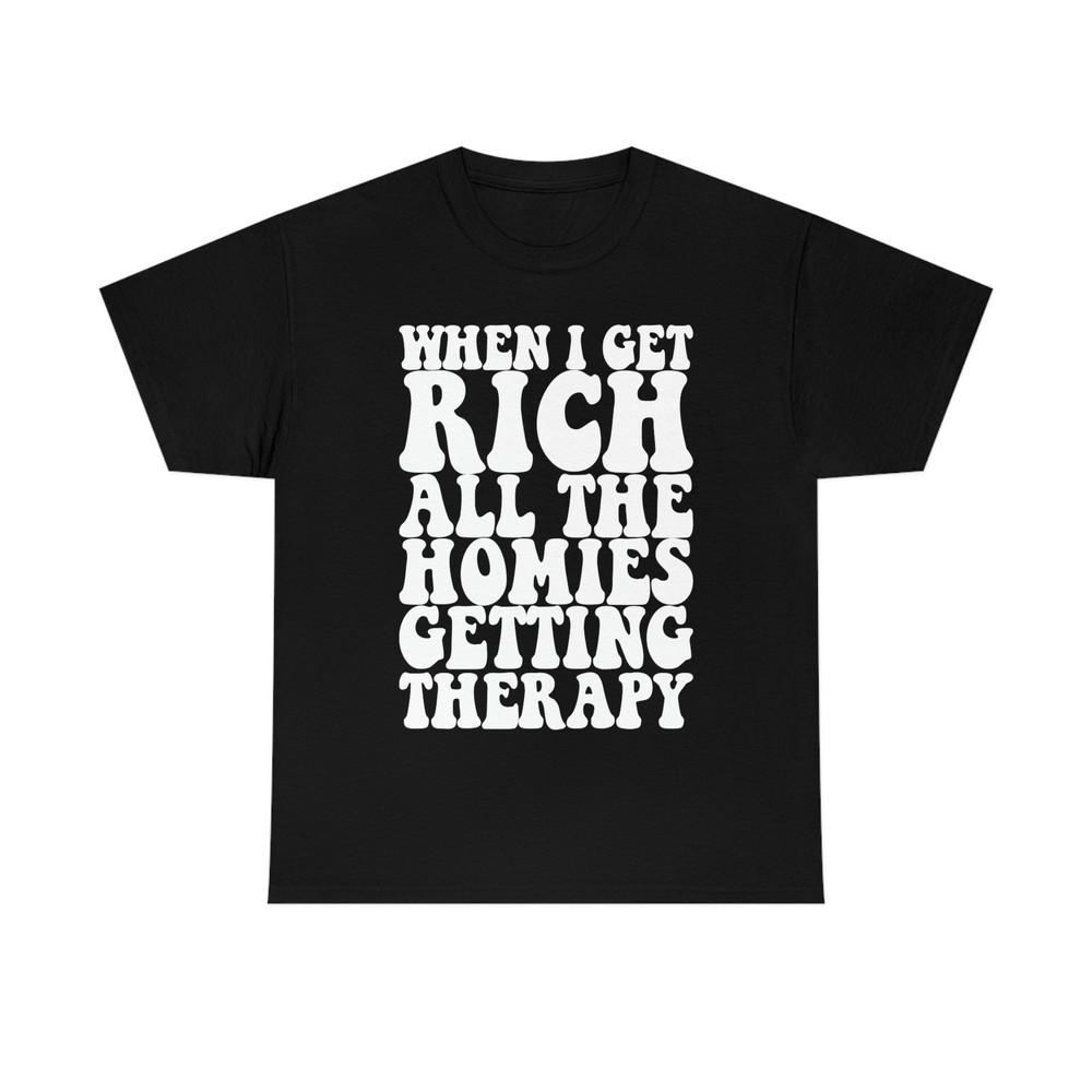 When I Get Rich All the Homies Getting Therapy Funny Meme TShirt - 3.jpg