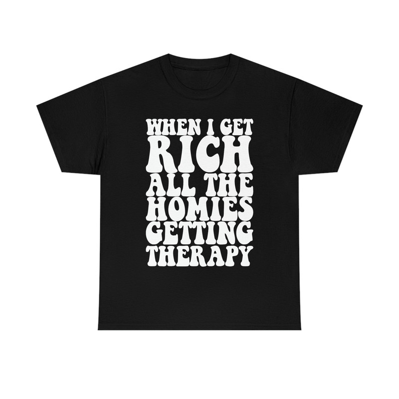 When I Get Rich All the Homies Getting Therapy Funny Meme TShirt - 3.jpg