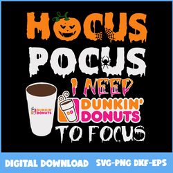 hocus pocis i need dunkin' donuts to focus svg, dunkin' donuts svg, hocus pocus svg, halloween svg, png eps dxf file