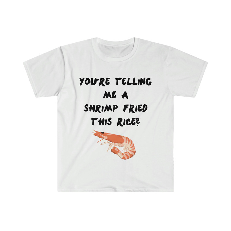 You're Telling Me a Shrimp Fried Rice Funny Sarcastic Meme Tee Shirt - 1.jpg