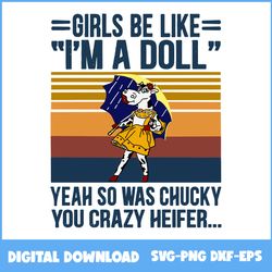 girls be like i'm a doll yeah so was chucky you crazy heifer svg, chucky svg, halloween svg, png eps file