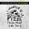 MR-1572023124250-i-wonder-if-pizza-thinks-about-me-too-svgpizza-lovers-image-1.jpg