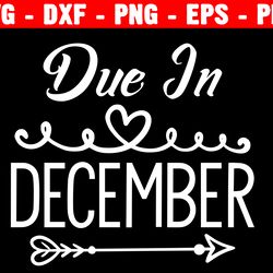 due in december svg, baby announcement svg, due date shirt svg, baby shower gift svg file, baby announcement shirt