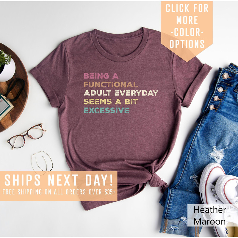 Being A Functional Adult Everyday Seems A Bit Excessive Shirt Gift, Adult Humor Shirt, Adulting T-Shirt, Day Drinking Tee,Funny Women Outfit - 1.jpg