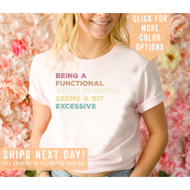 Being A Functional Adult Everyday Seems A Bit Excessive Shirt Gift, Adult Humor Shirt, Adulting T-Shirt, Day Drinking Tee,Funny Women Outfit - 2.jpg