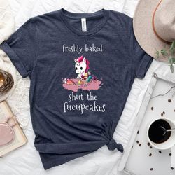 freshly baked shut the fucupcakes shirt, funny baking unicorn shirt, unicorn shirt, baker gift, baking cake lover gift,
