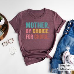 mother by choice for choice shirt for women,roe v wade shirt,pro choice shirt,shirt gift idea for feminist,womens rights