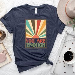 you are enough shirt,good energy shirt,anxiety shirt, motivational shirt,inspirational tee,you matter tee,mental health