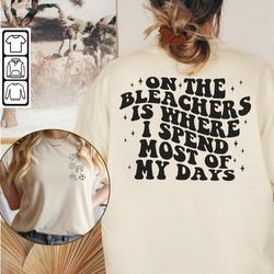 meme music shirt doubled sides, on the bleachers is where i spend most of my days shirt, funny mom life sweatshirt, spor