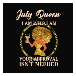 july queen i am who i am svg, birthday svg, july queen svg, birthday queen svg, july birthday svg, born in july, approva