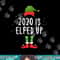 2020 Is Elfed Up Funny Christmas Pajama Matching Idea png,sublimation copy.jpg