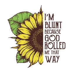 im blunt because god rolled me that way svg, flower svg, sunflower svg, birthday gift svg, gift for girl svg, flower lov