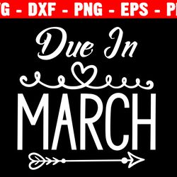 due in march svg, baby announcement svg, due date shirt svg, baby shower gift svg file, baby announcement shirt