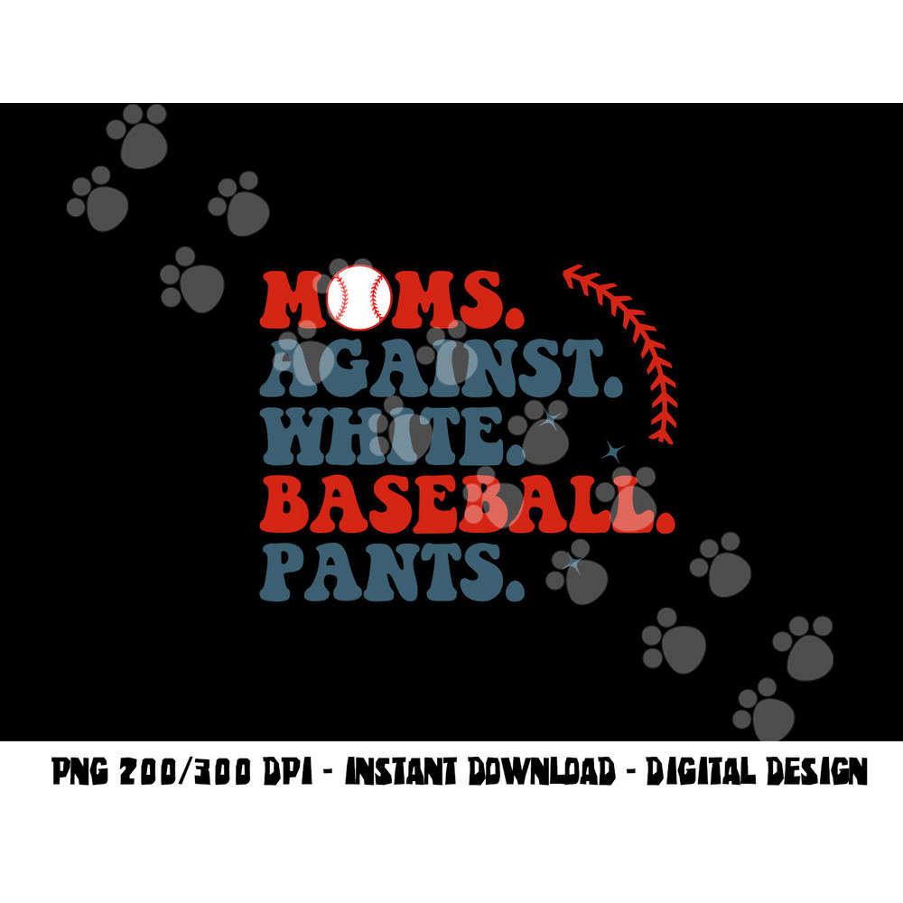 Baseball Mom Shirt Moms Against White Baseball Pants png, sublimation copy.jpg