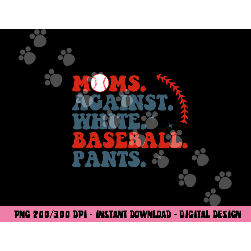 Baseball Mom Shirt Moms Against White Baseball Pants png, sublimation copy.jpg