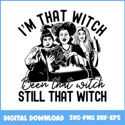 i'm that witch been that witch still that witch svg, witch svg, hocus pocus svg, halloween svg, png eps dxf file