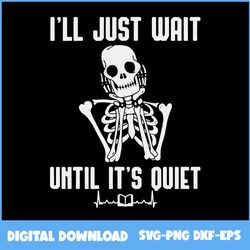 i'll just wait until it's quiet halloween skeleton teacher svg, skeleton svg, skull svg, halloween svg, png eps dxf file