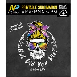 skull lady but did you die mom life png, mom life messy hair bun, png for printable htv, sublimation