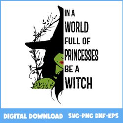 in a world full of princesses be a witch svg, witch svg, princesses svg, halloween svg, png eps dxf file