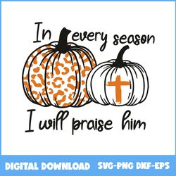 in every season i will praise him pumpkin leopard the holy cross halloween svg, pumpkin svg, halloween svg, eps dxf file
