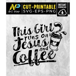 this girl runs on jesus and coffee, coffee svg, bible, faith, religious quotes, svg cut file, printable