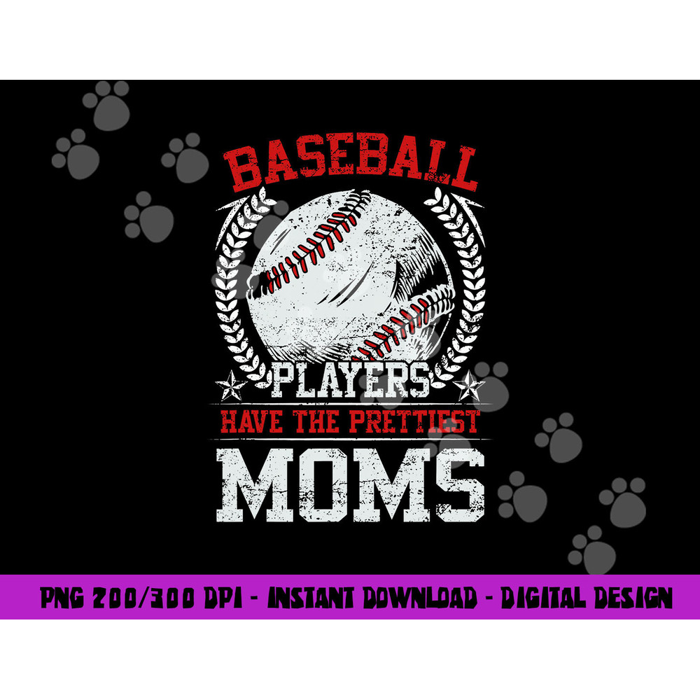 Baseball Players Have The Prettiest Moms Girls Boys png, sublimation copy.jpg