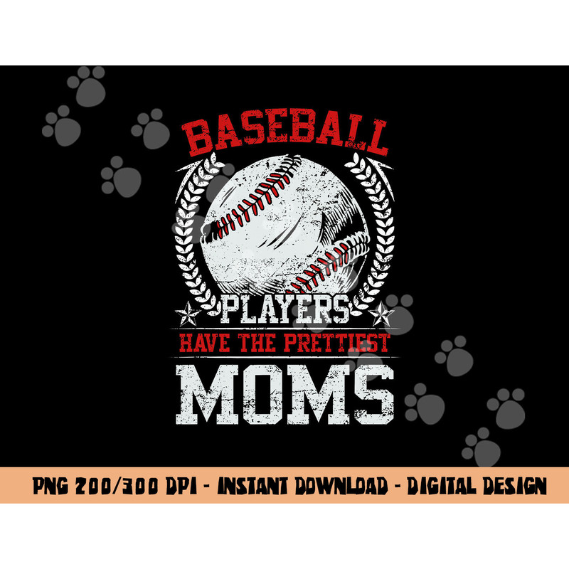 Baseball Players Have The Prettiest Moms Girls Boys png, sublimation copy.jpg