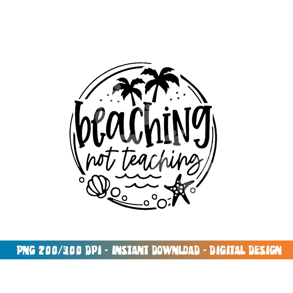 Beaching Not Teaching Funny Summer Teacher Beach Vacation png, sublimation copy.jpg