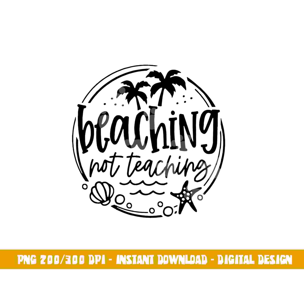 Beaching Not Teaching Funny Summer Teacher Beach Vacation png, sublimation copy.jpg