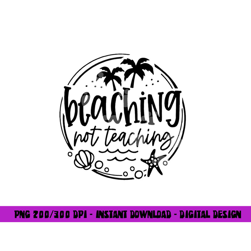 Beaching Not Teaching Funny Summer Teacher Beach Vacation png, sublimation copy.jpg