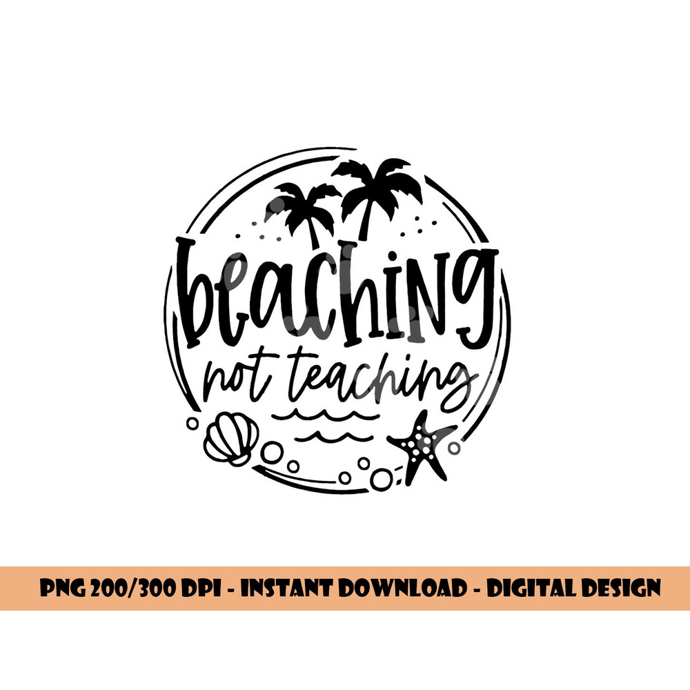 Beaching Not Teaching Funny Summer Teacher Beach Vacation  png, sublimation copy.jpg