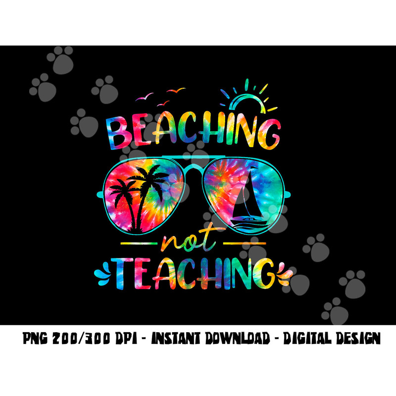 Beaching Not Teaching Tie Dye Last Day Of School Teacher png, sublimation copy.jpg