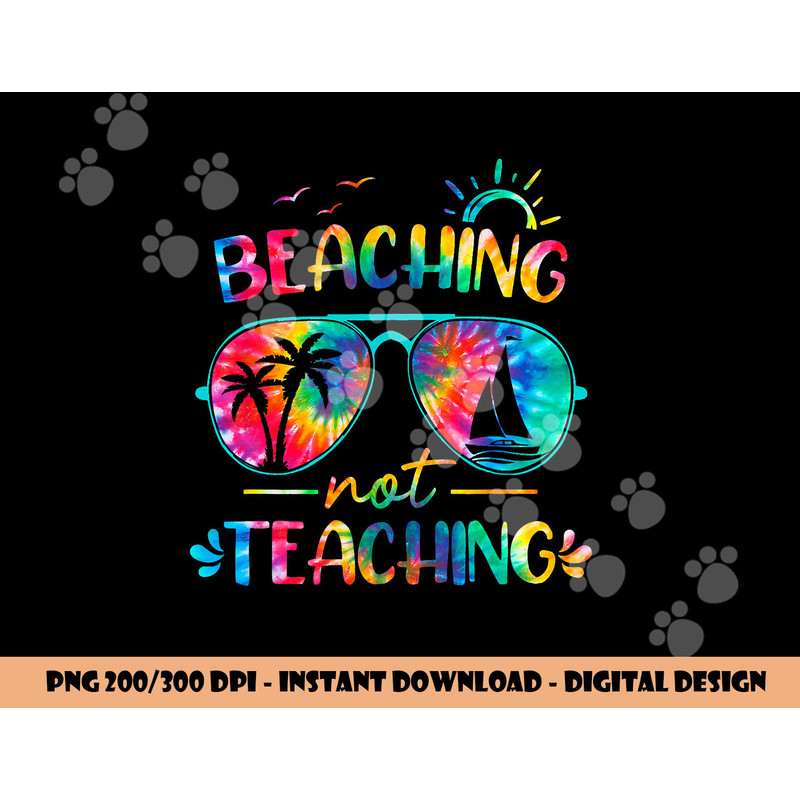 Beaching Not Teaching Tie Dye Last Day Of School Teacher  png, sublimation copy.jpg
