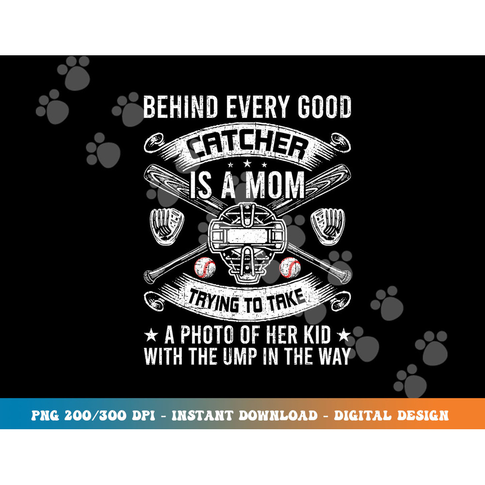 Behind Every Good Catcher Is A Mom Baseball Lover png, sublimation copy.jpg