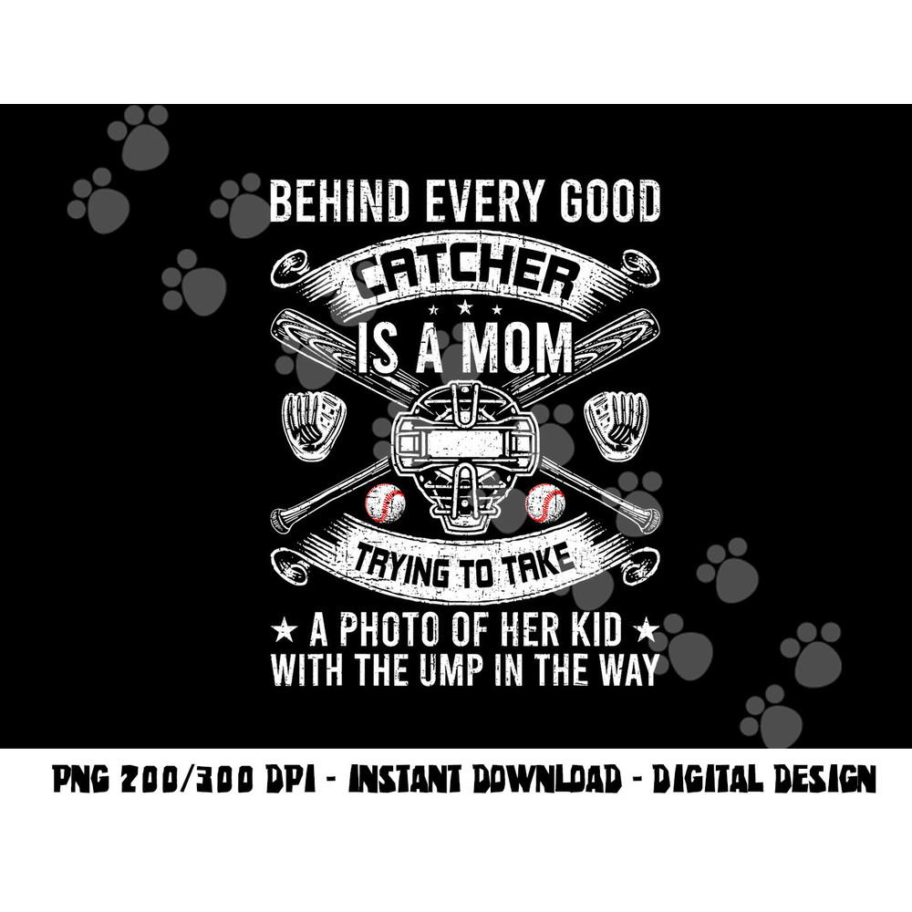 Behind Every Good Catcher Is A Mom Baseball Lover png, sublimation copy.jpg