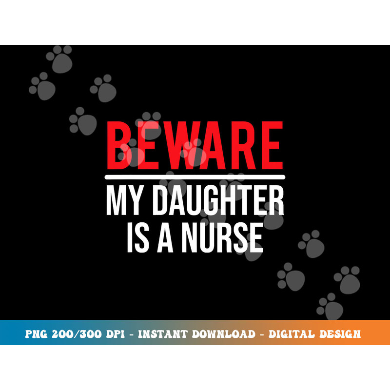Beware My Daughter Is A Nurse Funny Nurse Dad Mom png,sublimation copy.jpg