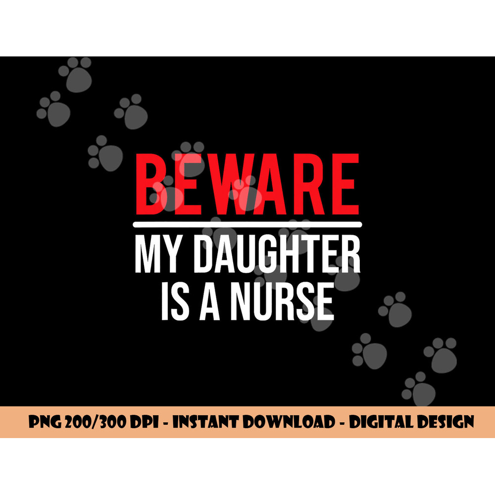 Beware My Daughter Is A Nurse Funny Nurse Dad Mom png,sublimation copy.jpg