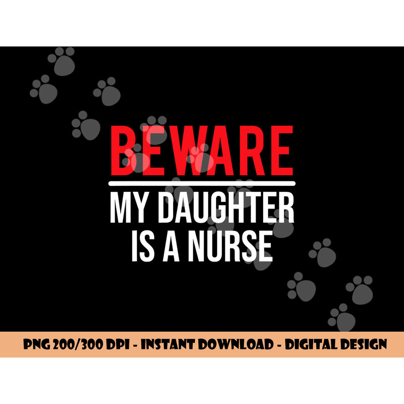 Beware My Daughter Is A Nurse Funny Nurse Dad Mom png,sublimation copy.jpg
