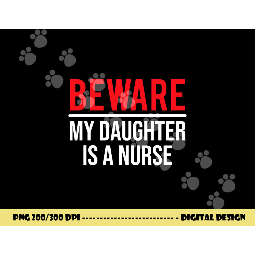 Beware My Daughter Is A Nurse Funny Nurse Dad Mom png,sublimation copy.jpg